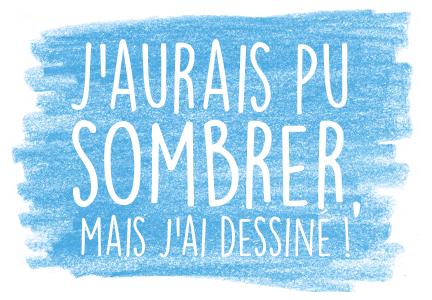 J'aurais pu sombrer mais j'ai dessiné !